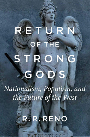 Return Of The Strong Gods: Nationalism, Populism, And The Future Of The West