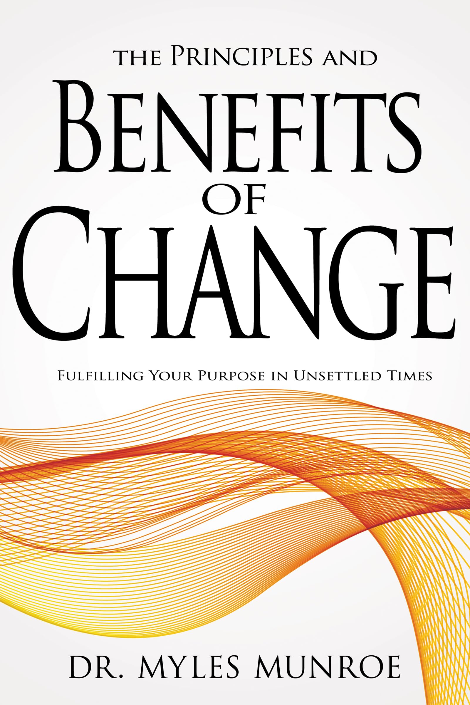 The Principles and Benefits of Change: Fulfilling Your Purpose in Unsettled Times,Used
