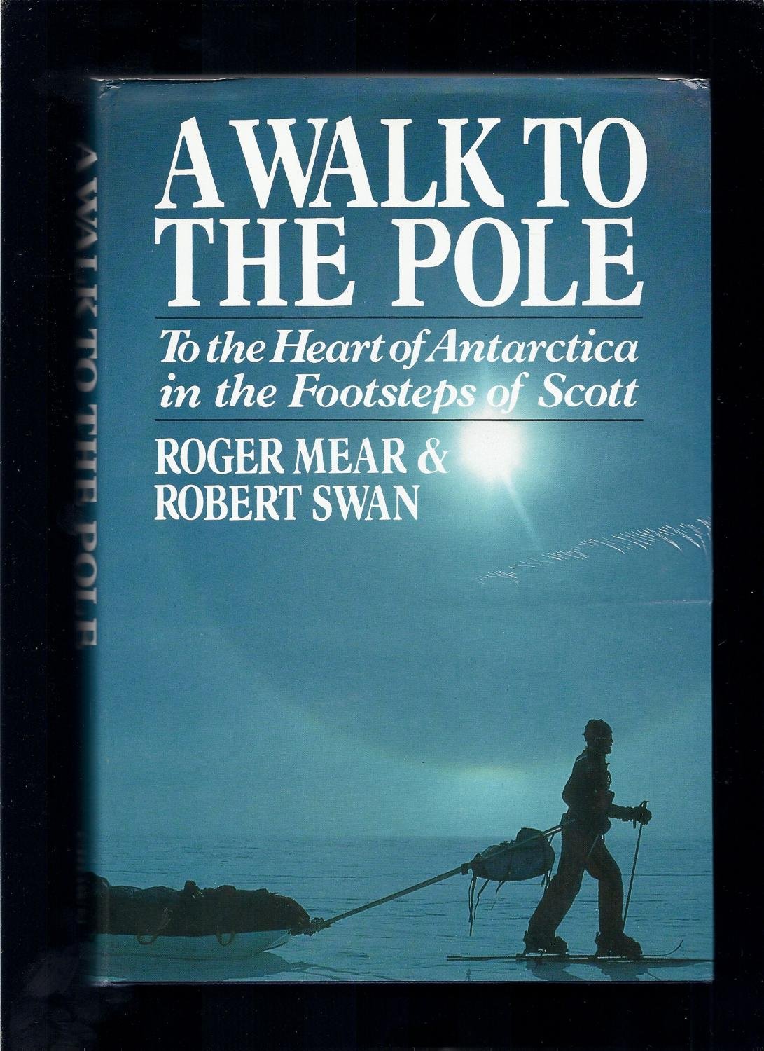 A Walk To The Pole: To The Heart Of Antarctica In The Footsteps Of Scott-new