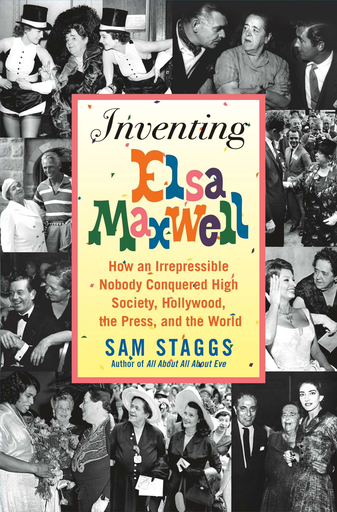 Inventing Elsa Maxwell: How An Irrepressible Nobody Conquered High Society, Hollywood, The Press, And The World,New