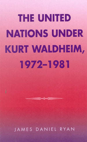 The United Nations Under Kurt Waldheim, 19721981,New