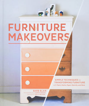 Furniture Makeovers: Simple Techniques For Transforming Furniture With Paint, Stains, Paper, Stencils, And More