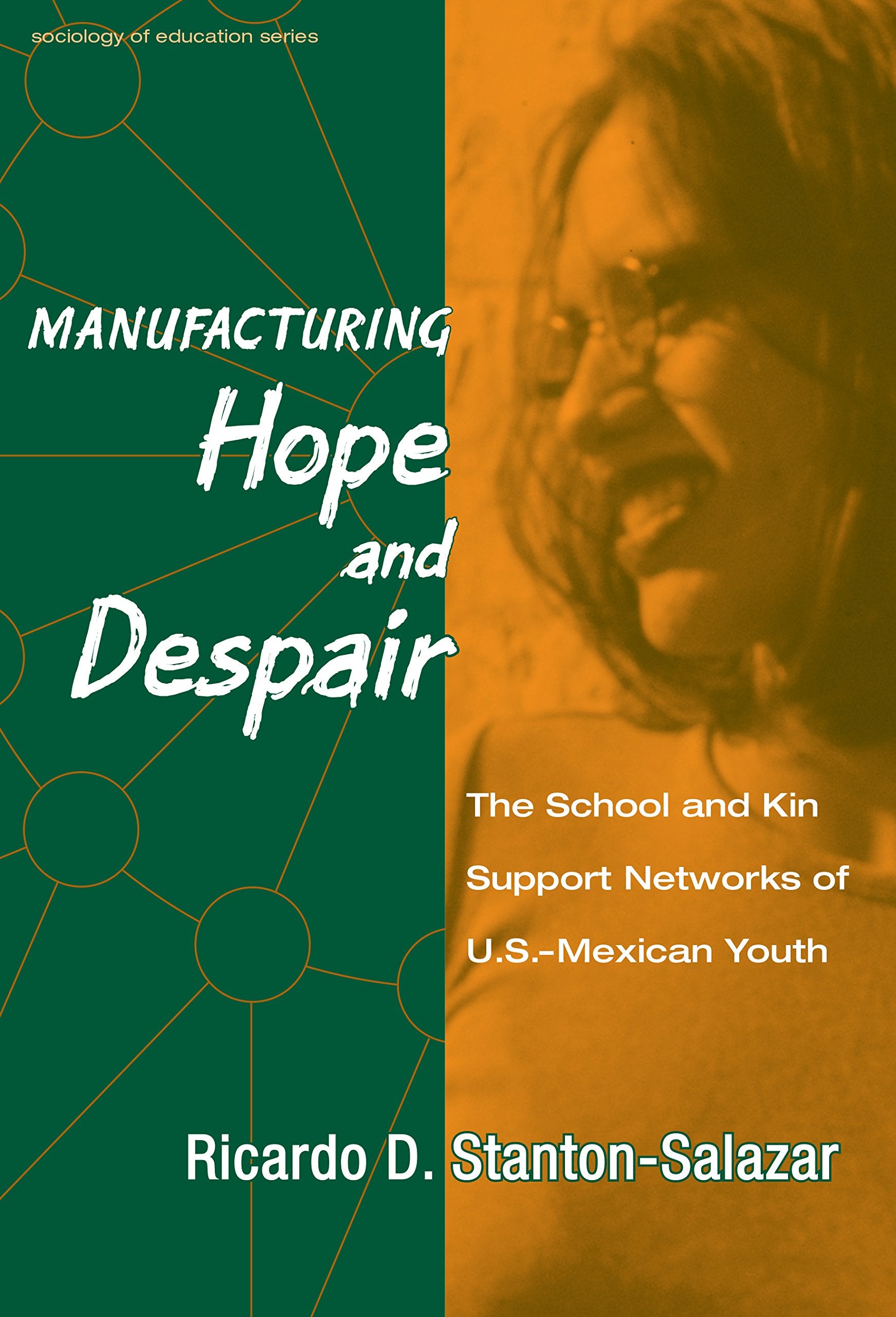 Manufacturing Hope and Despair : The School and Kin Support Networks of U.S.Mexican Youth (Sociology of Education Series, No. 9,Used