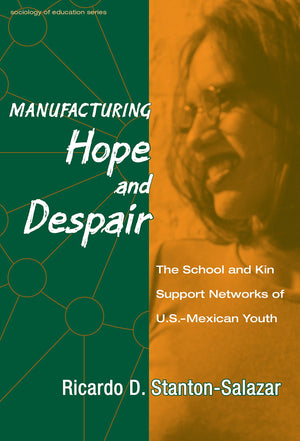 Manufacturing Hope and Despair : The School and Kin Support Networks of U.S.Mexican Youth (Sociology of Education Series, No. 9,Used