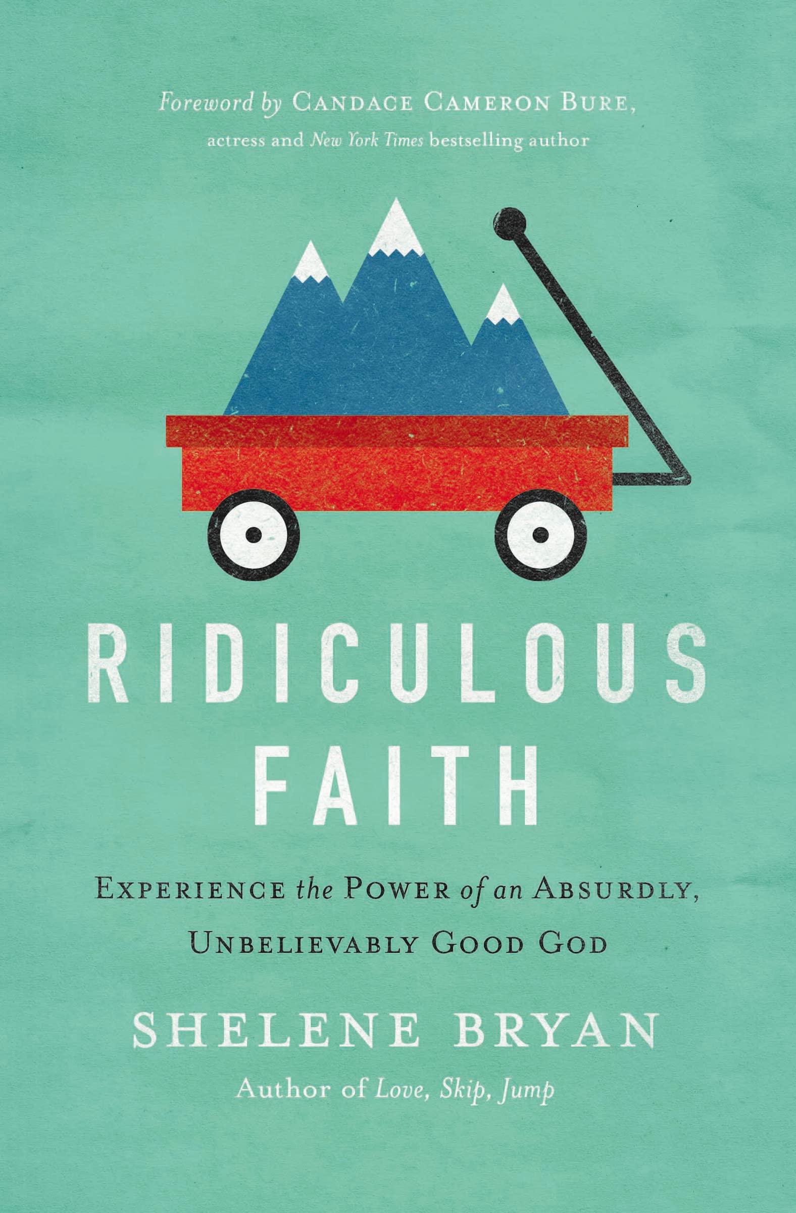 Ridiculous Faith: Experience The Power Of An Absurdly, Unbelievably Good God,New