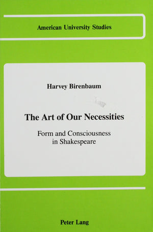 The Art of Our Necessities: Form and Consciousness in Shakespeare (American University Studies),Used