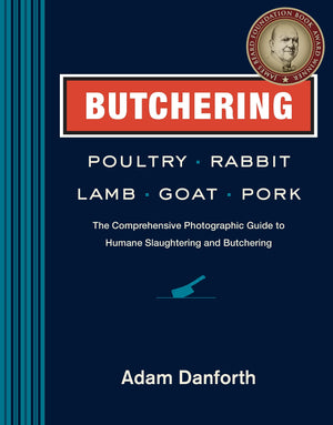 Butchering Poultry, Rabbit, Lamb, Goat, And Pork: The Comprehensive Photographic Guide To Humane Slaughtering And Butchering
