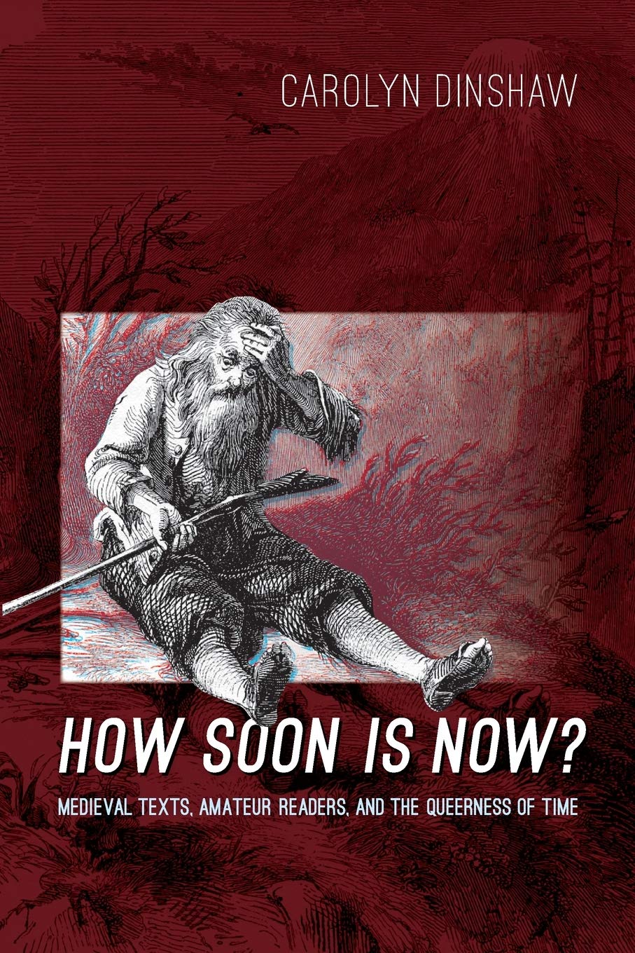How Soon Is Now?: Medieval Texts, Amateur Readers, And The Queerness Of Time,New