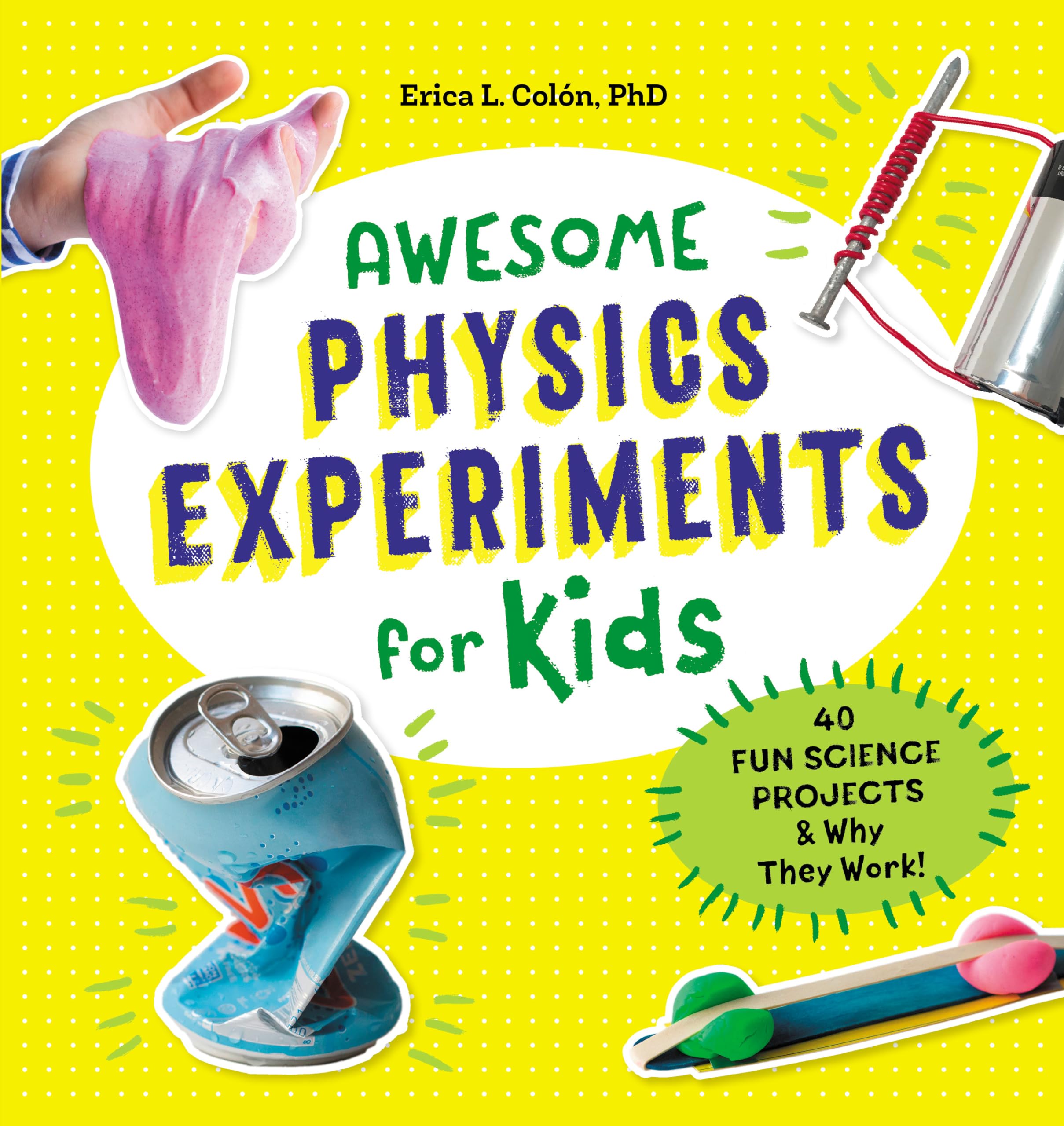 Awesome Physics Experiments For Kids: 40 Fun Science Projects And Why They Work (Awesome Steam Activities For Kids)