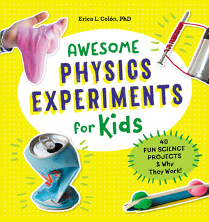 Awesome Physics Experiments For Kids: 40 Fun Science Projects And Why They Work (Awesome Steam Activities For Kids)