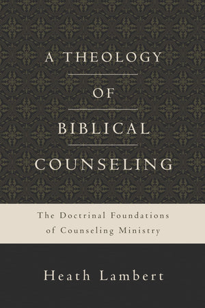 A Theology Of Biblical Counseling: The Doctrinal Foundations Of Counseling Ministry,New