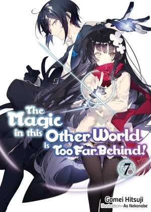 The Magic In This Other World Is Too Far Behind! Volume 7 (Light Novel) (Volume 7)