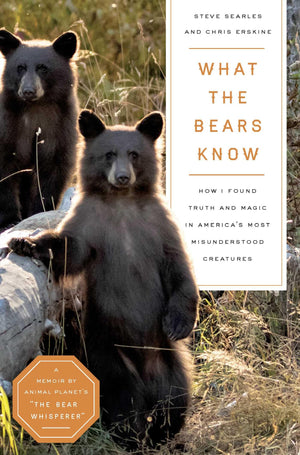 What the Bears Know: How I Found Truth and Magic in Americas Most Misunderstood CreaturesA Memoir by Animal Planets The Bear
