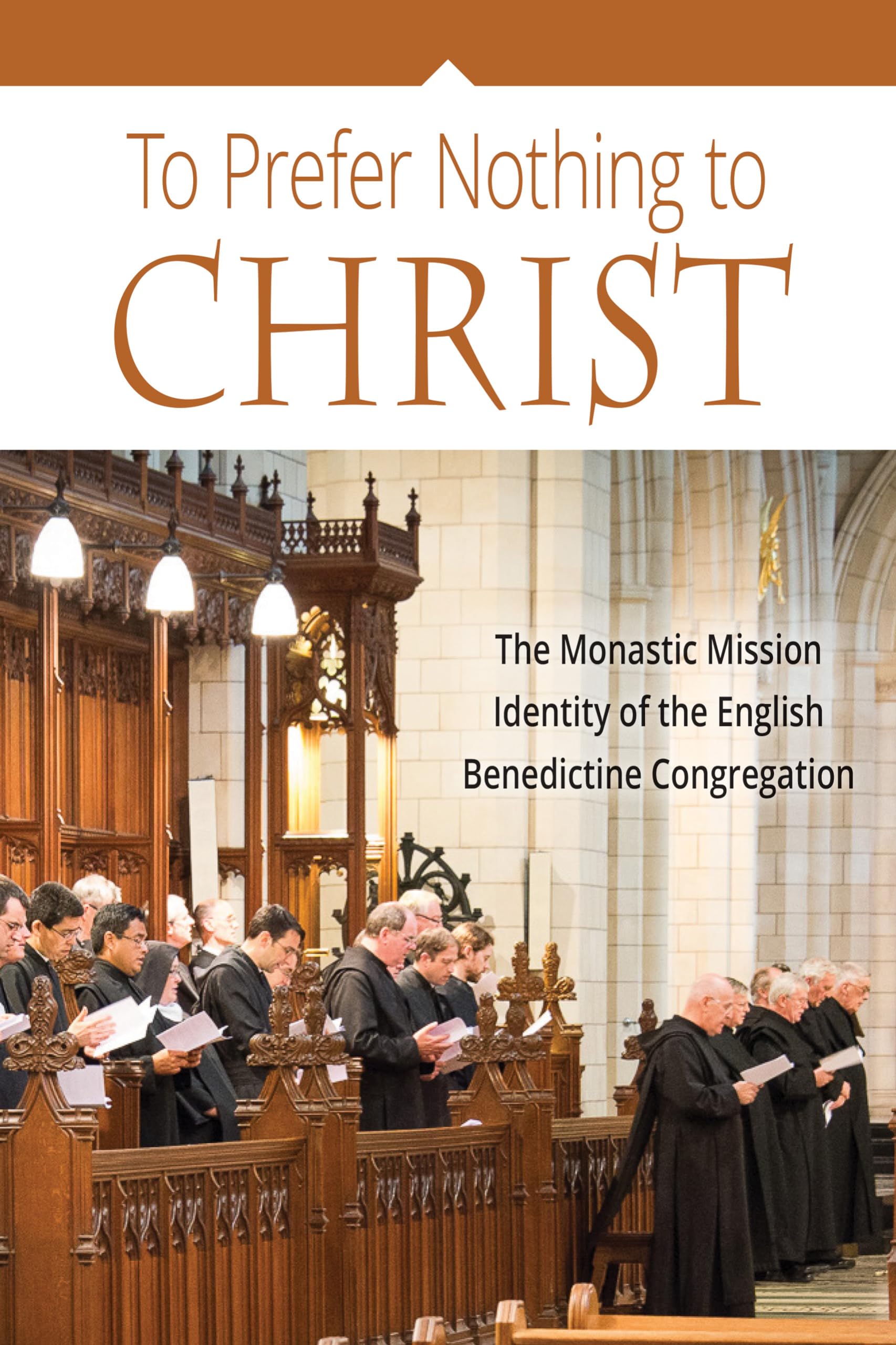 To Prefer Nothing To Christ: The Monastic Mission Of The English Benedictine Congregation,New