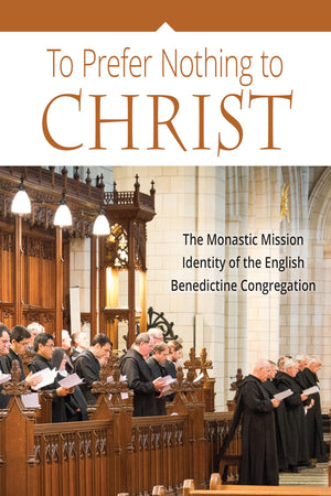 To Prefer Nothing To Christ: The Monastic Mission Of The English Benedictine Congregation,Used