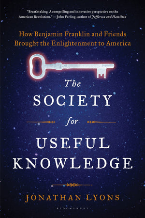 The Society for Useful Knowledge: How Benjamin Franklin and Friends Brought the Enlightenment to America,Used