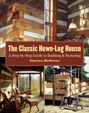 The Classic Hewnlog House: A Stepbystep Guide To Building And Restoring