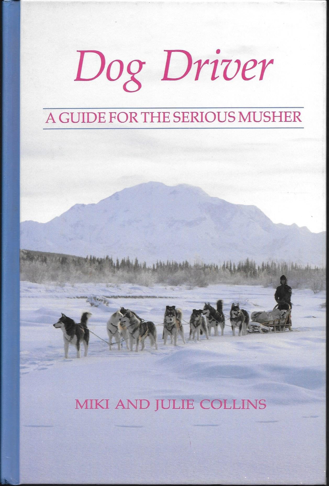 Dog Driver: A Guide for the Serious Musher,New