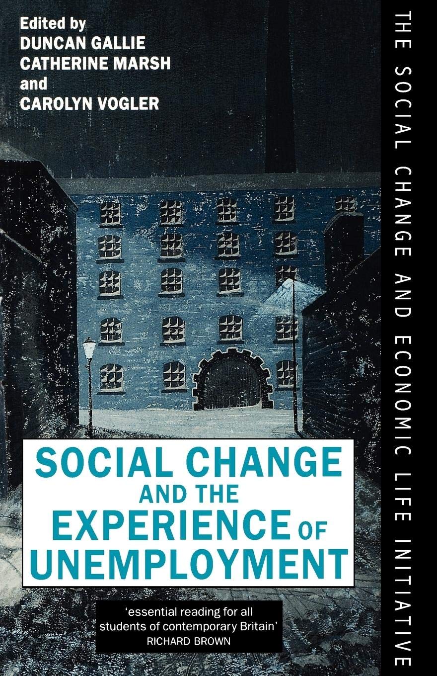 Social Change And The Experience Of Unemployment (The Social Change And Economic Life Initiative) (Treatise On Social Justice)
