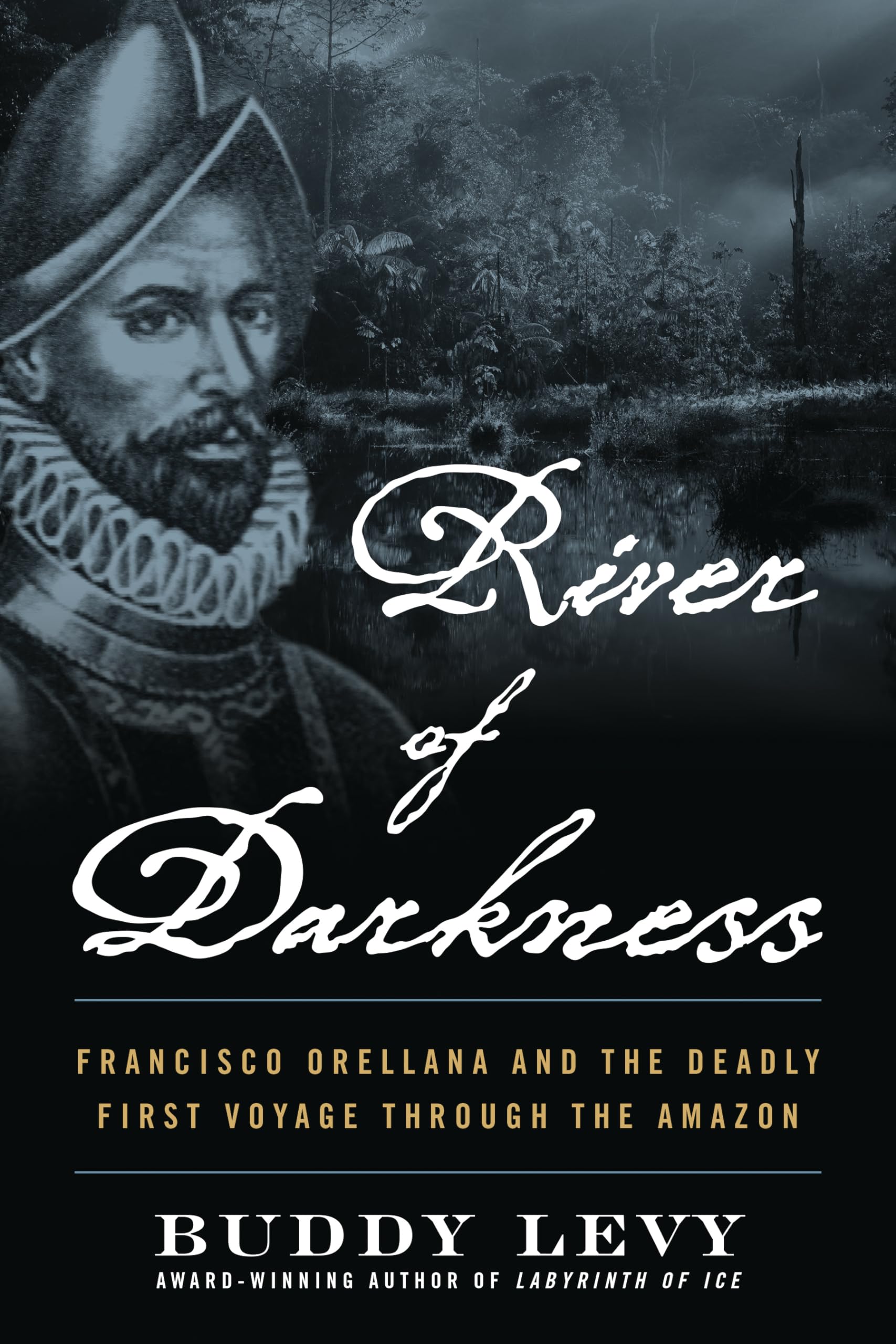 River Of Darkness: Francisco Orellana And The Deadly First Voyage Through The Amazon,Used