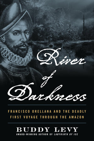 River Of Darkness: Francisco Orellana And The Deadly First Voyage Through The Amazon,Used
