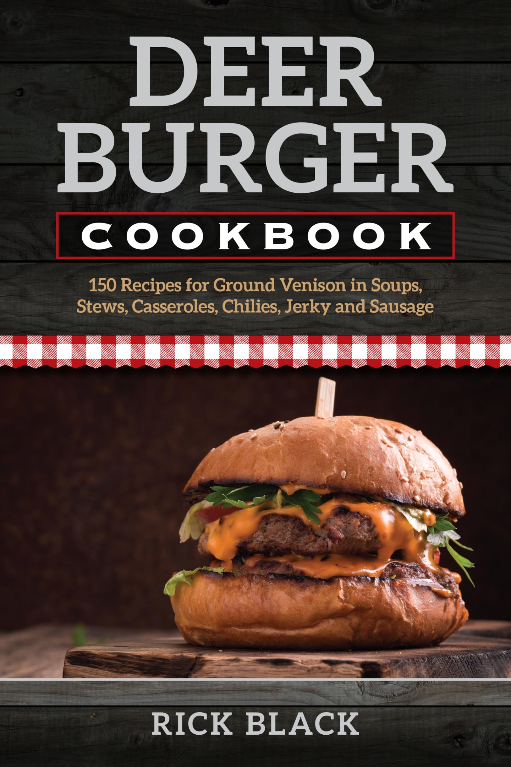 Deer Burger Cookbook: 150 Recipes For Ground Venison In Soups, Stews, Casseroles, Chilies, Jerky, And Sausage,Used