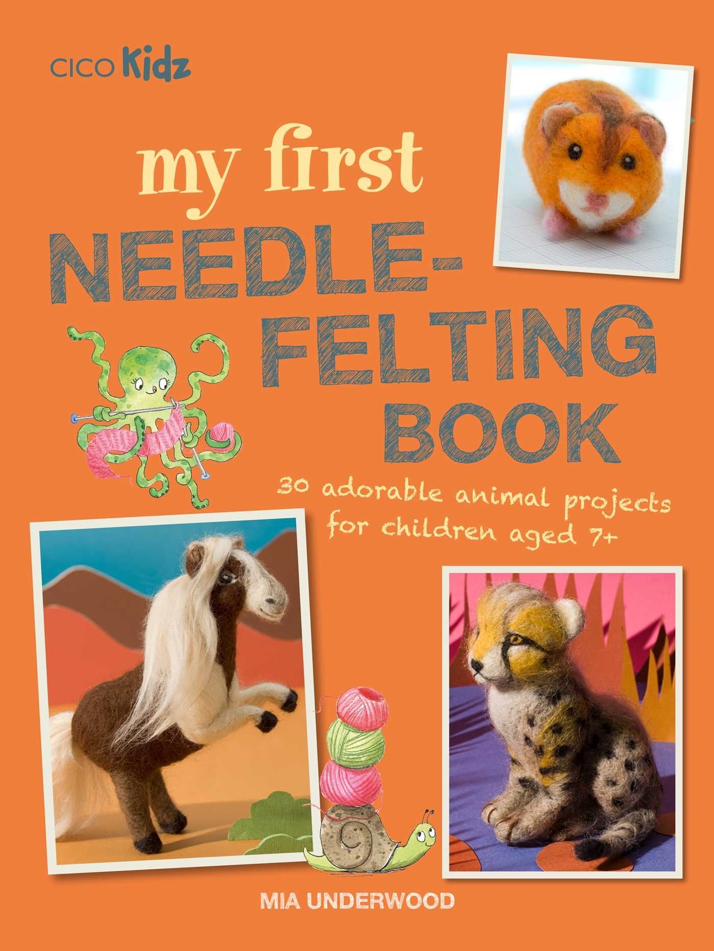 My First Needlefelting Book: 30 Adorable Animal Projects For Children Aged 7+