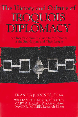 The History and Culture of Iroquois Diplomacy: An Interdisciplinary Guide to the Treaties of the Six Nations and Their League (T,New