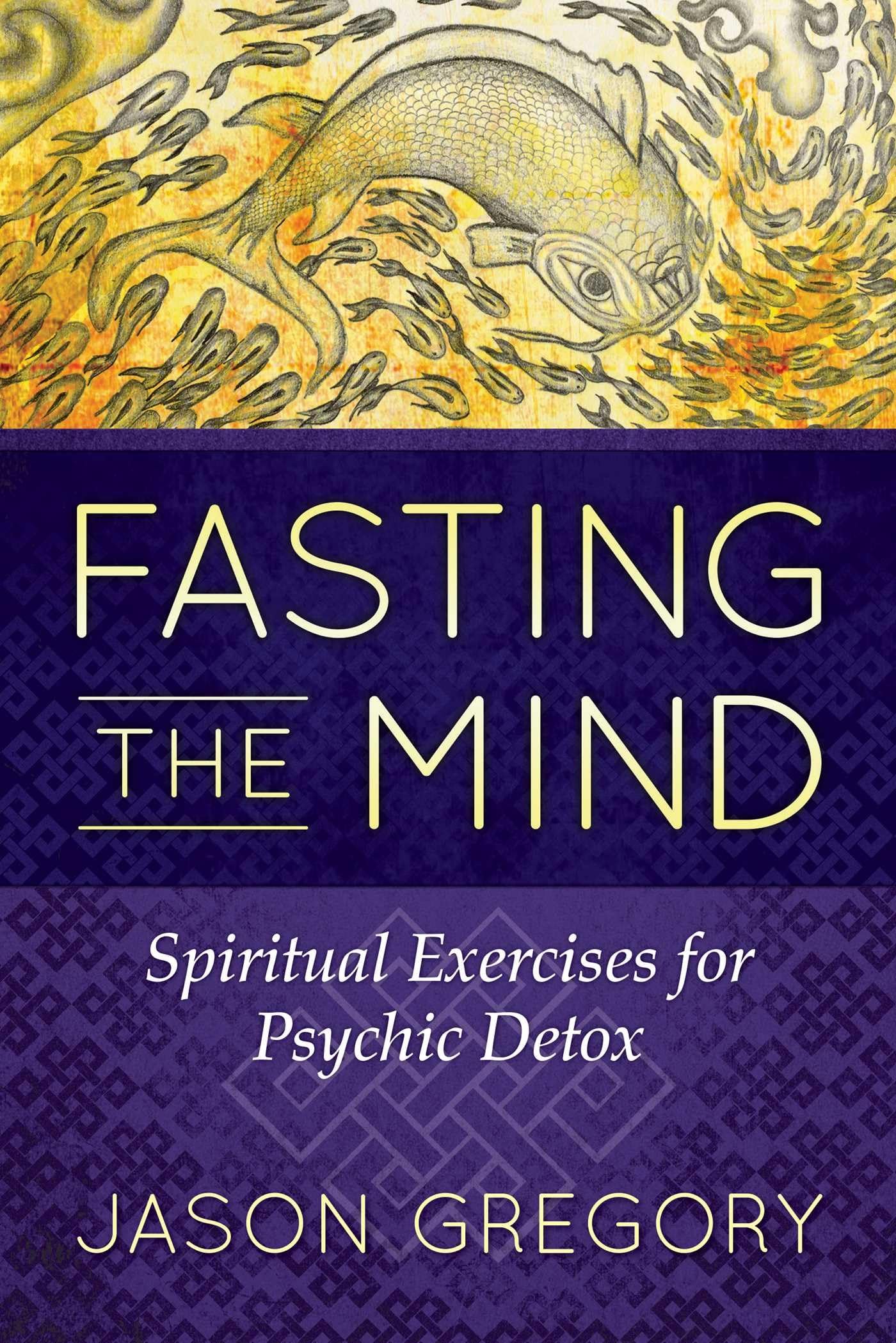 Fasting The Mind: Spiritual Exercises For Psychic Detox