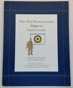 Why Bad Presentations Happen to Good Causes (and how to ensure they won't happen to yours),New