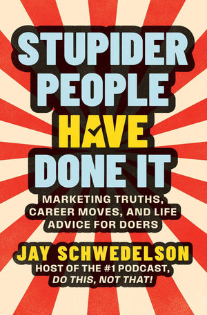 Stupider People Have Done It: Marketing Truths, Career Moves, And Life Advice For Doers