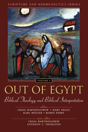 Out of Egypt: Biblical Theology and Biblical Interpretation (Scripture and Hermeneutics Series, V. 5,New