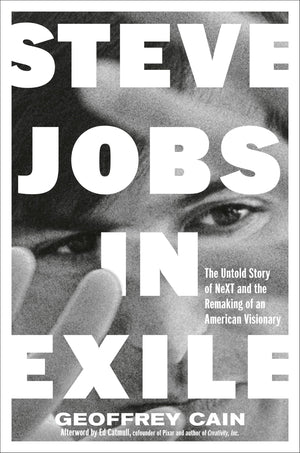 Steve Jobs In Exile: The Untold Story Of Next And The Remaking Of An American Visionary