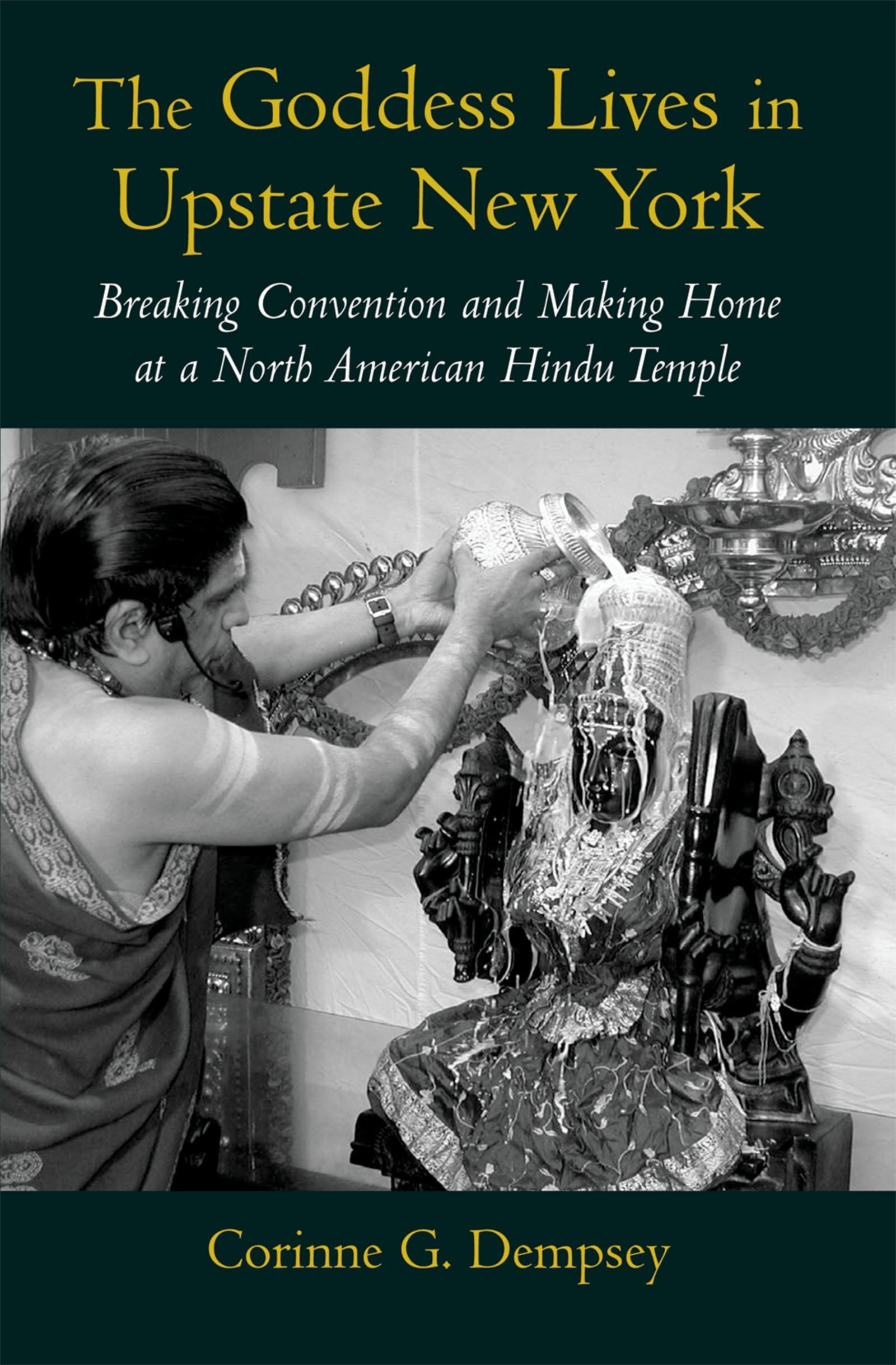The Goddess Lives in Upstate New York: Breaking Convention and Making Home at a North American Hindu Temple,New