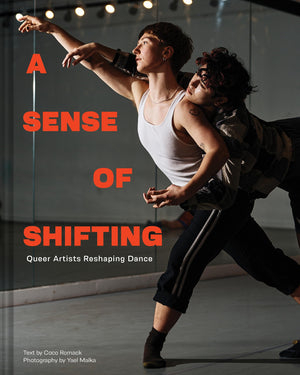 A Sense of Shifting: Queer Artists Reshaping Dance,New