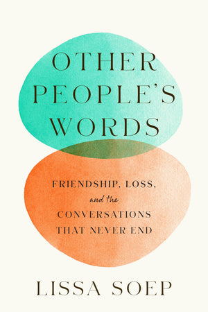 Other Peoples Words: Friendship, Loss, and the Conversations That Never End,New