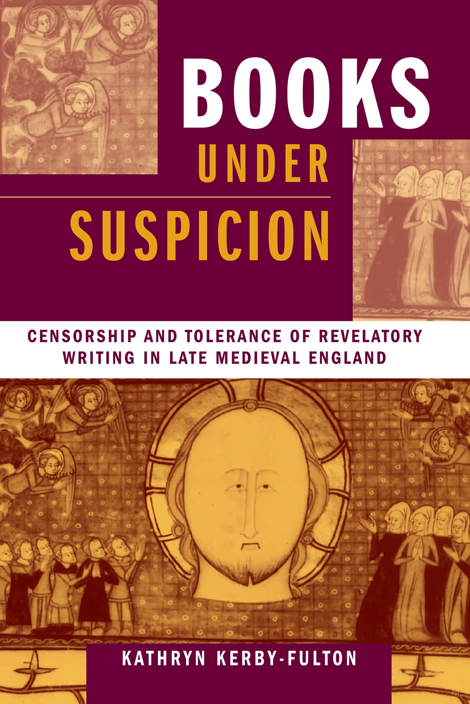 Books Under Suspicion: Censorship And Tolerance Of Revelatory Writing In Late Medieval England,New