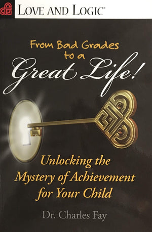 From Bad Grades To A Great Life!: Unlocking The Mystery Of Achievement For Your Child (Love And Logic)