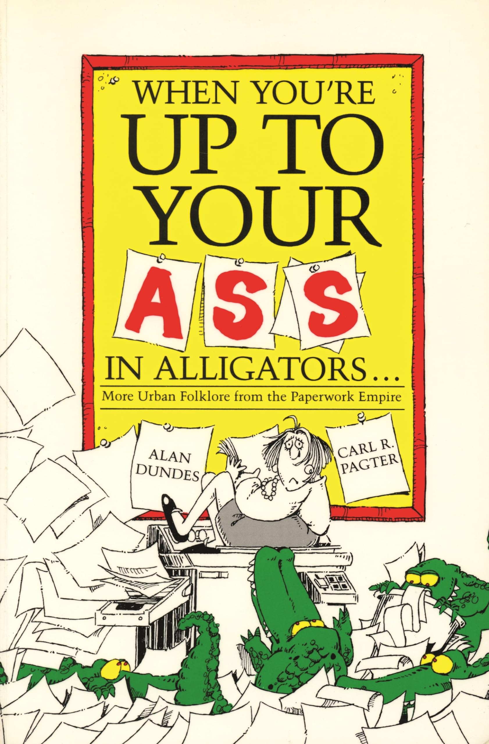 When You'Re Up To Your Ass In Alligators: More Urban Folklore From The Paperwork Empire,New