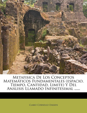 Metafisica De Los Conceptos Matemticos Fundamentales (espacio, Tiempo, Cantidad, Limite) Y Del Anlisis Llamado Infinitesimal