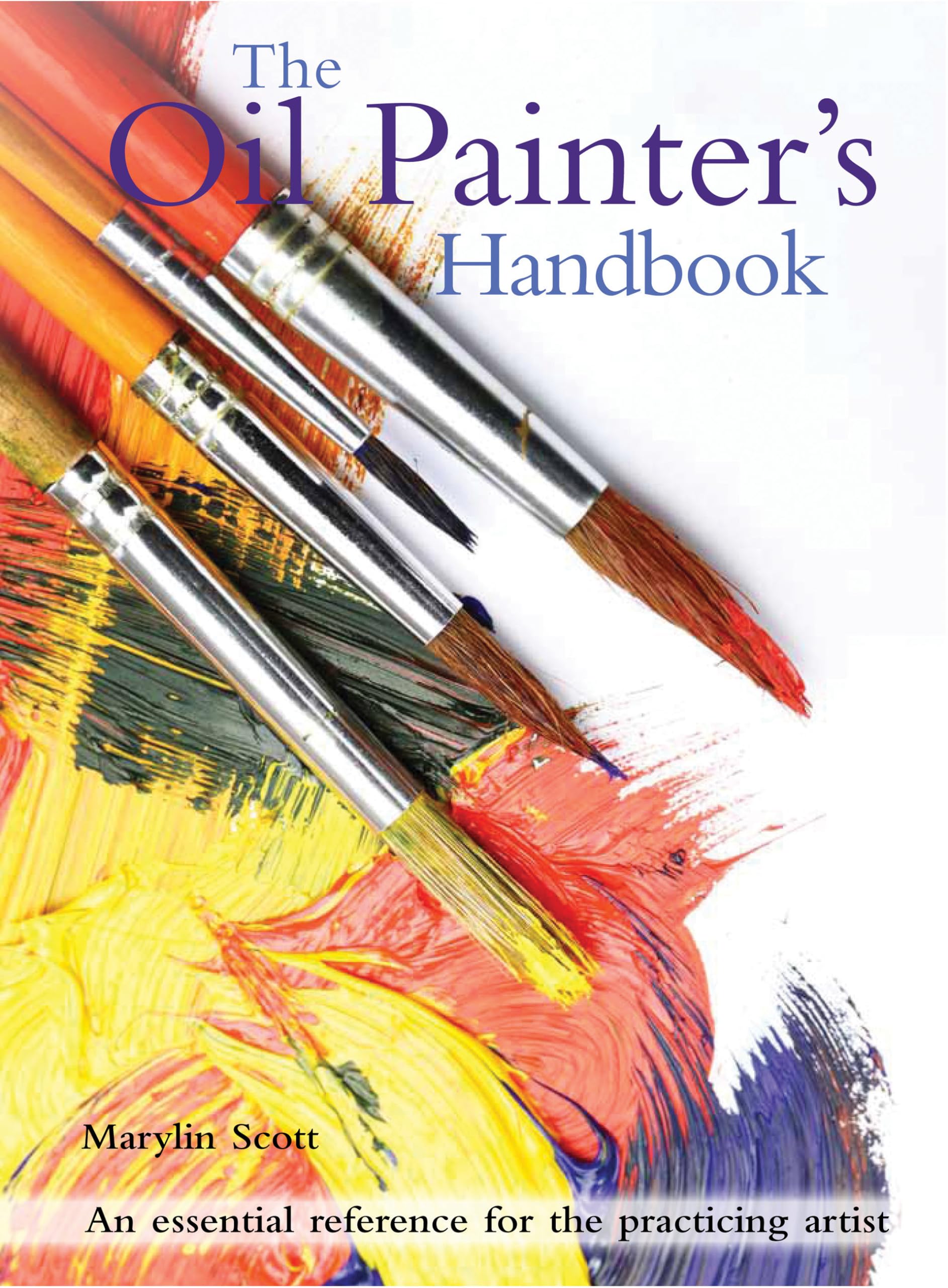 The Oil Painter'S Handbook: An Essential Reference For The Practicing Artist