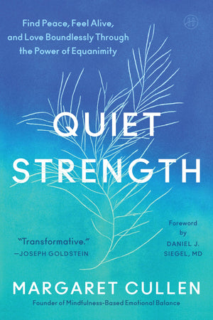 Quiet Strength: Find Peace, Feel Alive, And Love Boundlessly Through The Power Of Equanimity