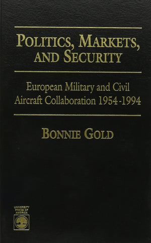 Politics, Markets, And Security: European Military And Civil Aircraft Collaboration 19541994,Used
