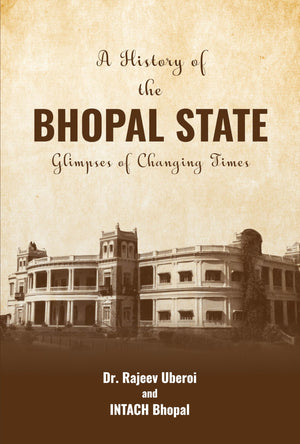 A History Of The Bhopal State: Glimpses Of Changing Times (English)
