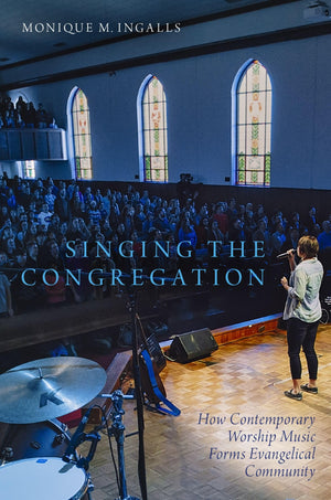 Singing the Congregation: How Contemporary Worship Music Forms Evangelical Community,Used