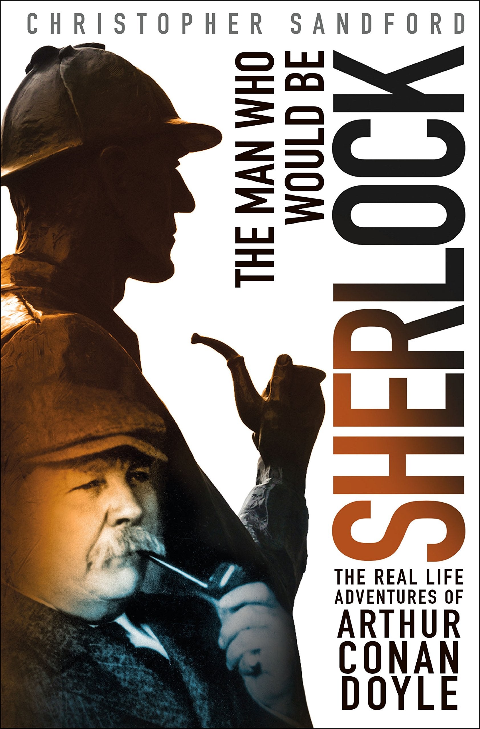 The Man Who Would Be Sherlock: The RealLife Adventures of Arthur Conan Doyle,Used