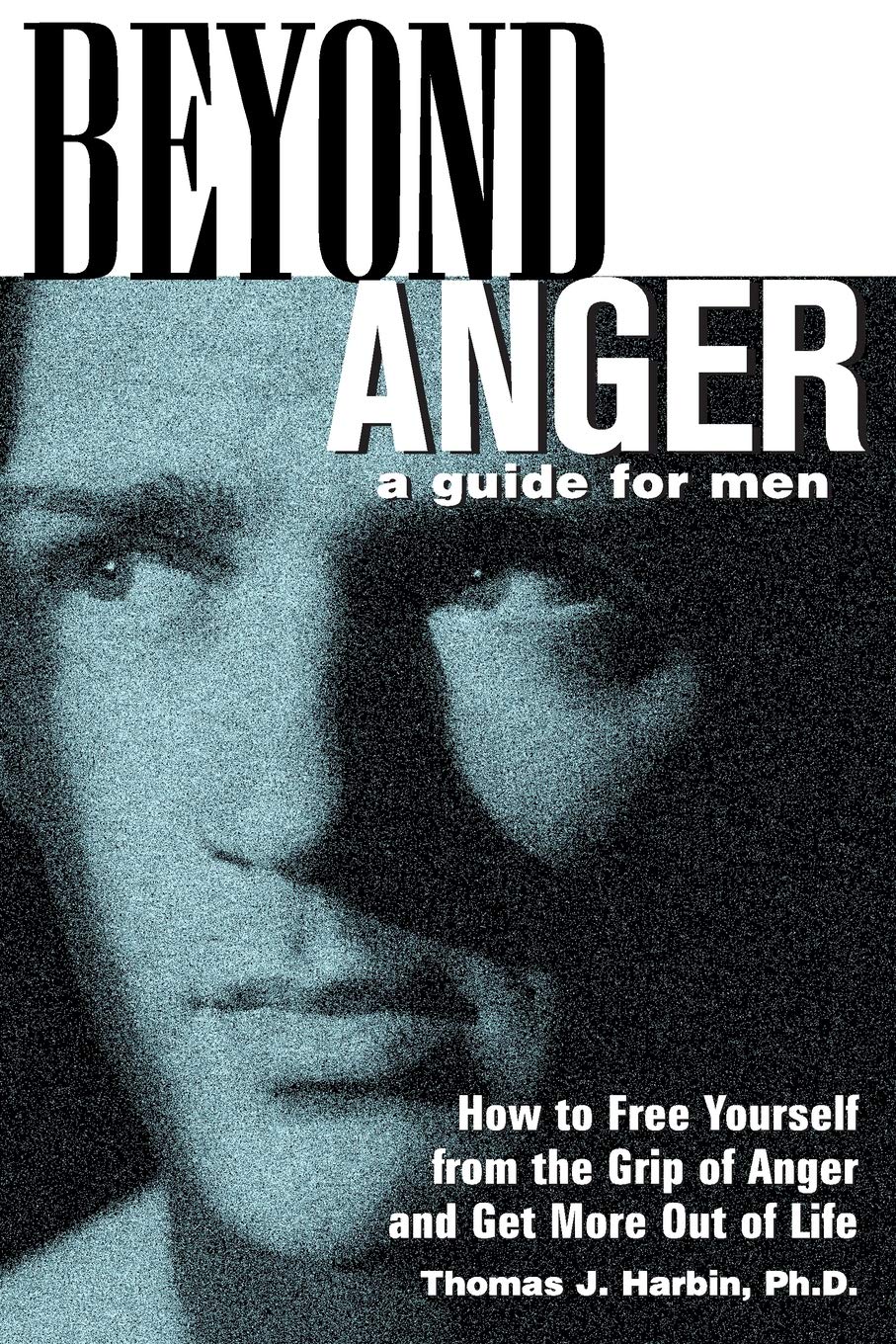 Beyond Anger: A Guide for Men: How to Free Yourself from the Grip of Anger and Get More Out of Life,New