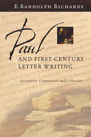 Paul and FirstCentury Letter Writing: Secretaries, Composition and Collection,New