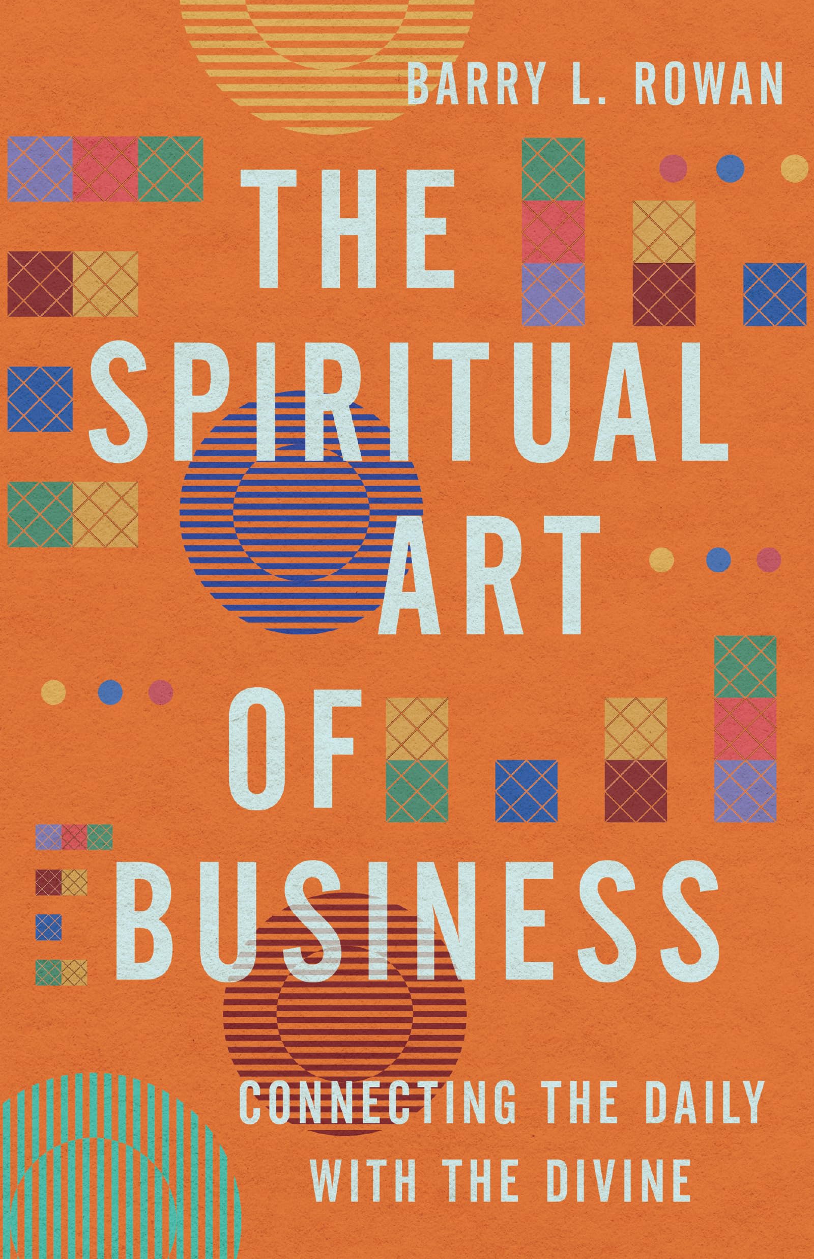 The Spiritual Art of Business: Connecting the Daily with the Divine,Used