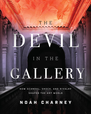 The Devil in the Gallery: How Scandal, Shock, and Rivalry Shaped the Art World,Used